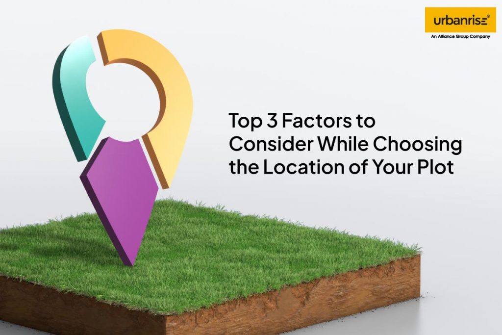 Top 3 Factors to Consider While Choosing the Location of Your Plot