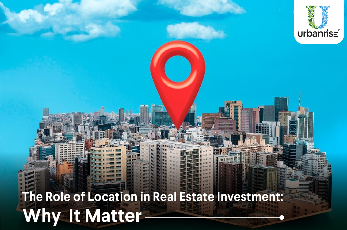 The Role of Location in Real Estate Investment Why It Matters